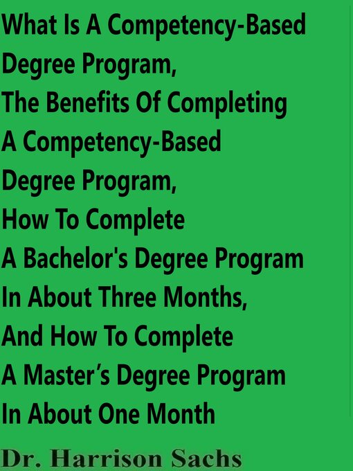 Cover image for What Is a Competency-Based Degree Program, the Benefits of Completing a Competency-Based Degree Program, How to Complete a Bachelor's Degree Program In About Three Months, and How to Complete a Master's Degree Program In About One Month